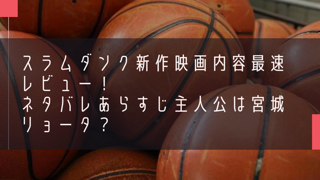 スラムダンク新作映画内容最速レビュー！ネタバレあらすじ主人公は宮城リョータ？