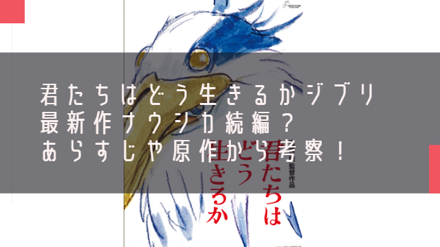 君たちはどう生きるかジブリ最新作ナウシカ続編？あらすじや原作から考察！