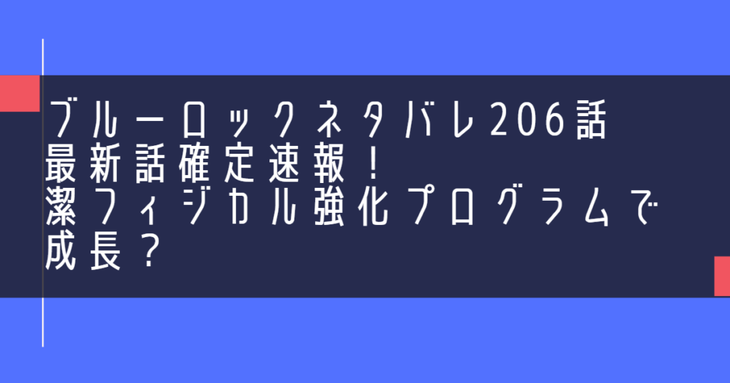 ブルーロックネタバレ206話最新話確定速報！潔フィジカル強化プログラムで成長？