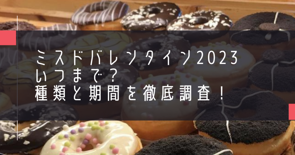 ミスドバレンタイン2023いつまで？種類と期間を徹底調査！