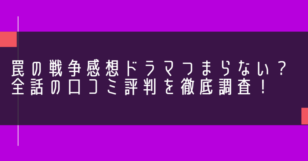 罠の戦争感想ドラマつまらない？全話の口コミ評判を徹底調査！