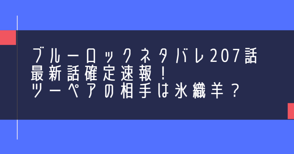 ブルーロックネタバレ207話最新話確定速報！ツーペアの相手は氷織羊？