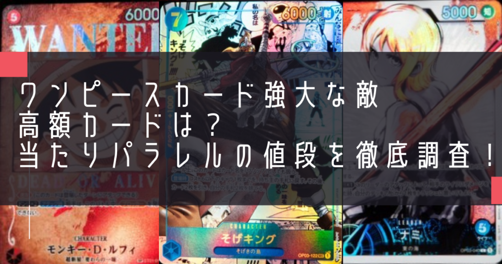 ワンピースカード強大な敵高額カードは？当たりパラレルの値段を徹底調査！