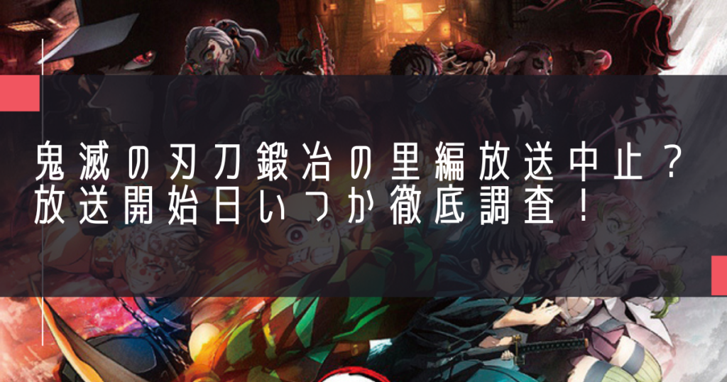 鬼滅の刃刀鍛冶の里編放送中止？放送開始日いつか徹底調査！