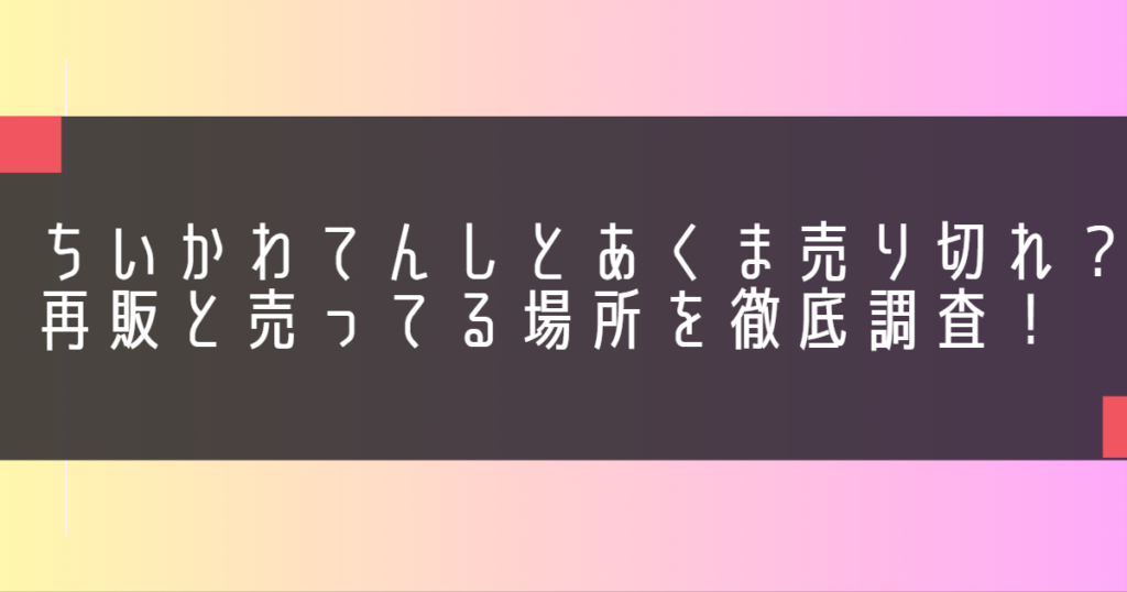 ちいかわてんしとあくま売り切れ？再販と売ってる場所を徹底調査！