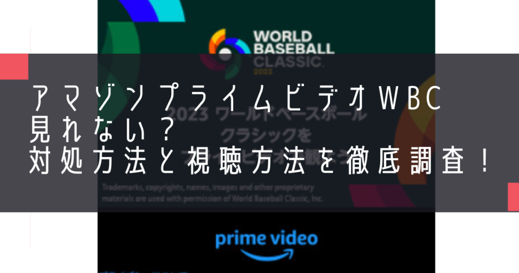 アマゾンプライムビデオWBC見れない？対処方法と視聴方法を徹底調査！