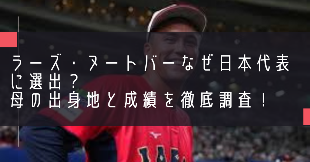 ラーズ・ヌートバーなぜ日本代表に選出？母の出身地と成績を徹底調査！