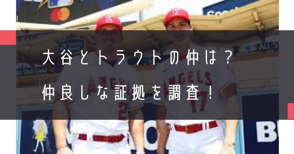 大谷とトラウトの仲は？仲良しな証拠を調査！