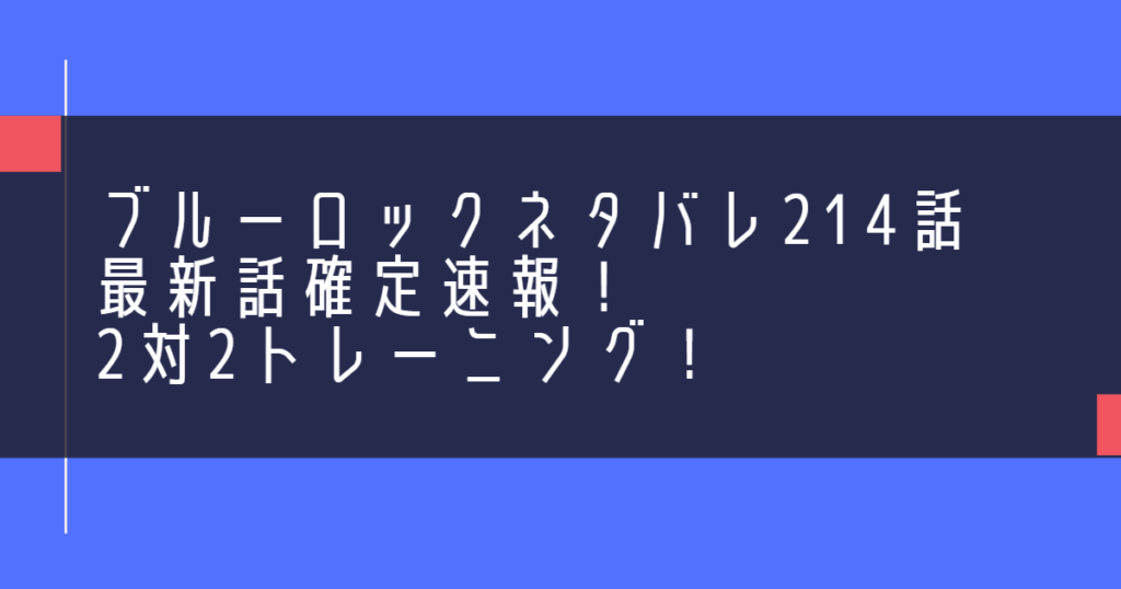 ブルーロックネタバレ214話最新話確定速報！2対2トレーニング！