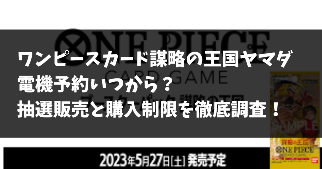 ワンピースカード謀略の王国ヤマダ電機予約いつから？抽選販売と購入制限を徹底調査！