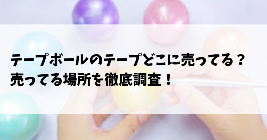 テープボールのテープどこに売ってる？売ってる場所を徹底調査！