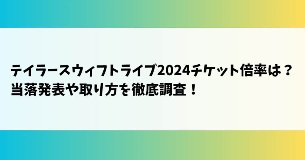 テイラースウィフトライブ2024チケット倍率は？当落発表や取り方を徹底調査！