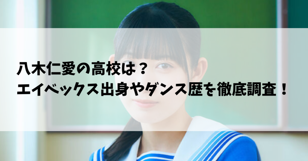 八木仁愛の高校は？エイベックス出身やダンス歴を徹底調査！