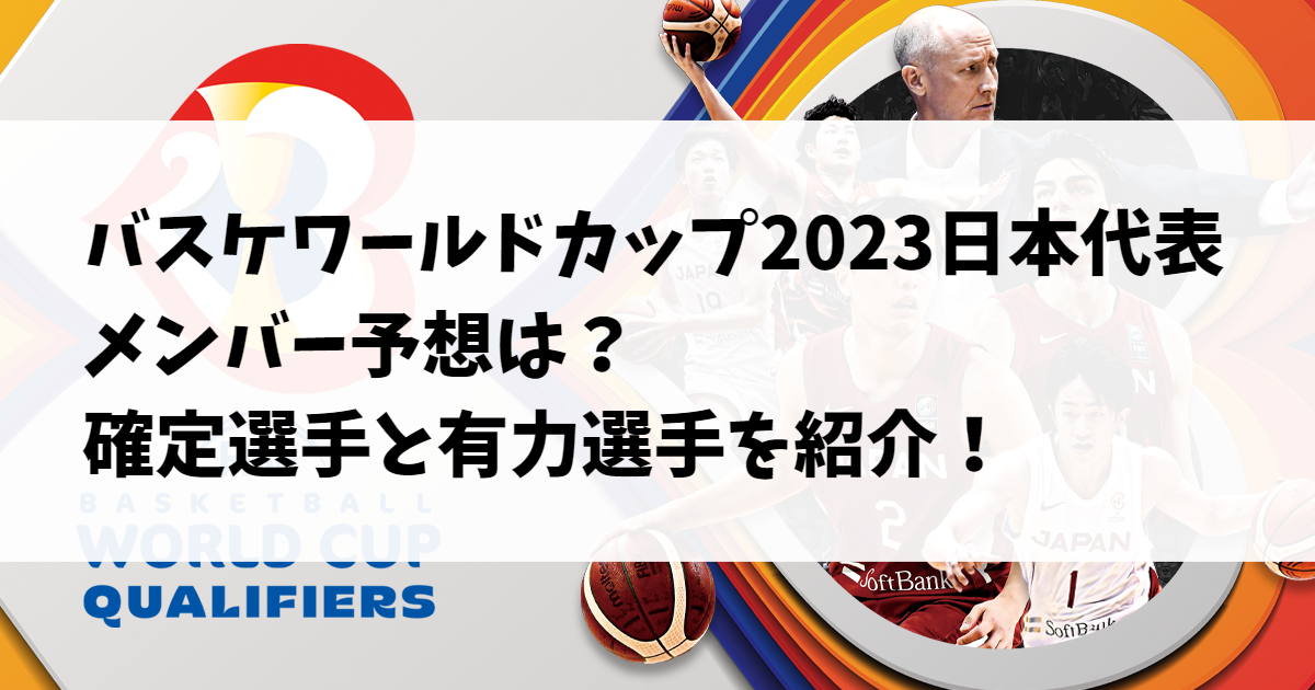 バスケワールドカップ2023日本代表メンバー予想は？確定選手と有力選手を紹介！