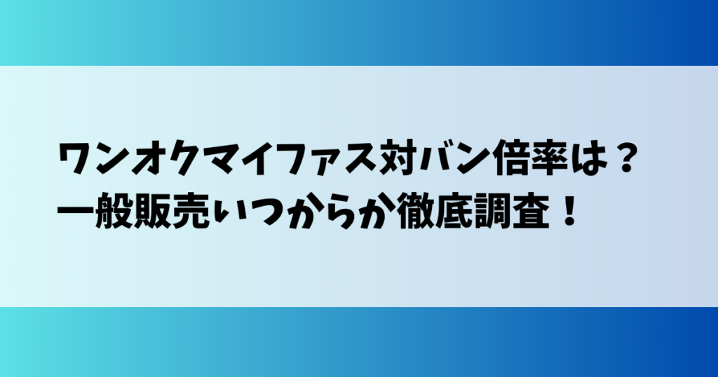 ワンオクマイファス対バン倍率は？一般販売いつからか徹底調査！