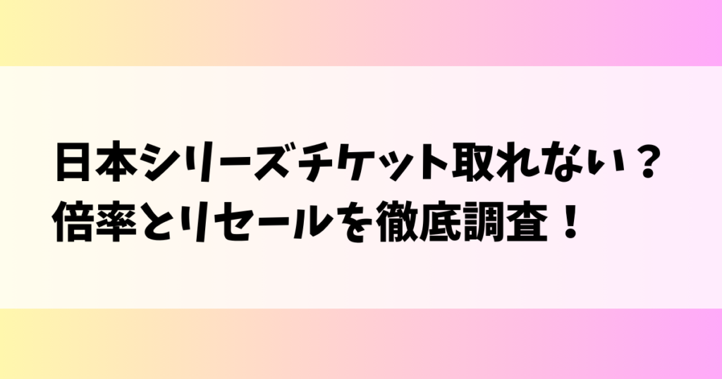 日本シリーズチケット取れない？倍率とリセールを徹底調査！