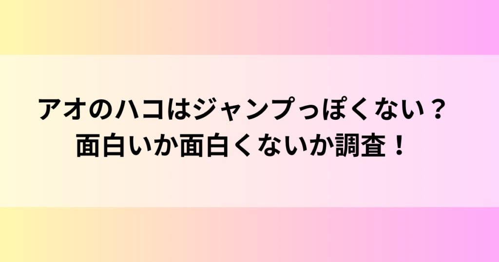 アオのハコはジャンプっぽくない？面白いか面白くないか調査！