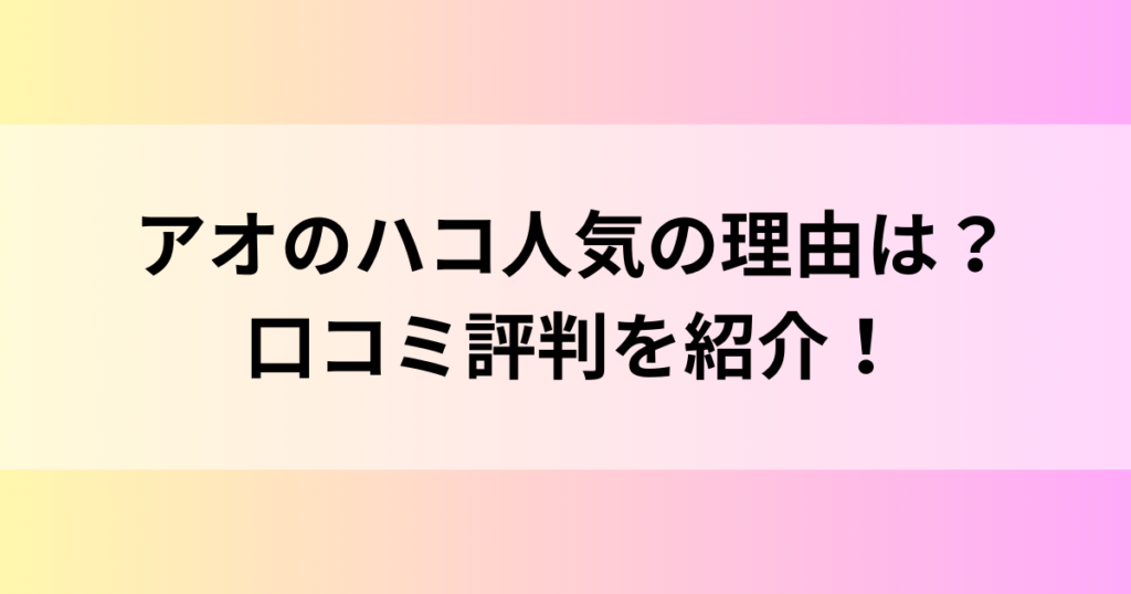 アオのハコ人気の理由は？口コミ評判を紹介！