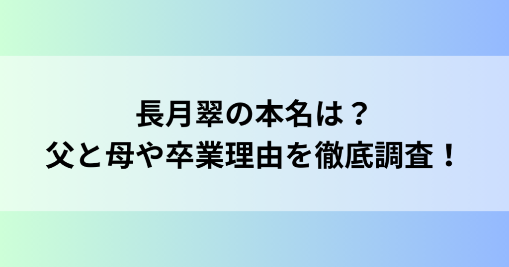 長月翠の本名は？父と母や卒業理由を徹底調査！