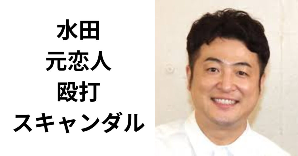 和牛の水田が元恋人に殴打？フライデーで明らかになった女性問題まとめ！